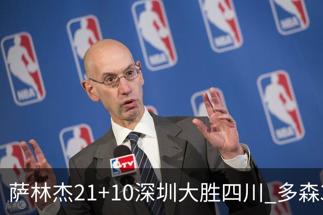 萨林杰21+10深圳大胜四川 多森33分宁波克天津